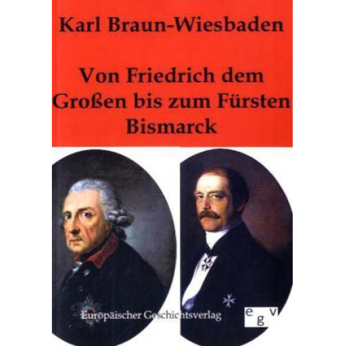 Karl Braun-Wiesbaden - Von Friedrich dem Großen bis zum Fürsten Bismarck