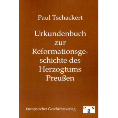 Paul Tschackert - Urkundenbuch zur Reformationsgeschichte des Herzogtums Preußen