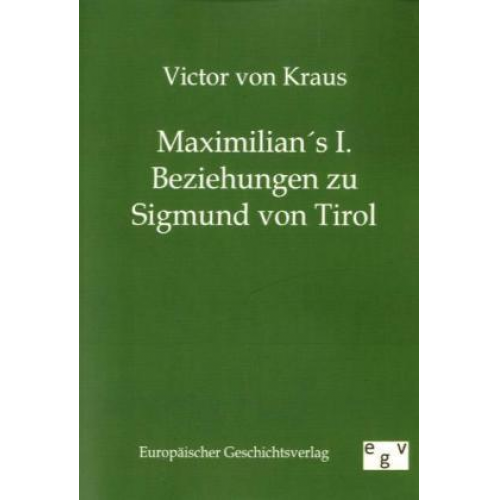 Victor Kraus - Maximilians I. Beziehungen zu Sigmund von Tirol