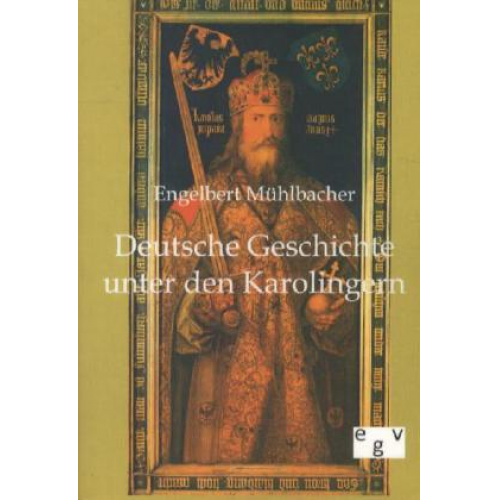 Engelbert Mühlbacher - Deutsche Geschichte unter den Karolingern