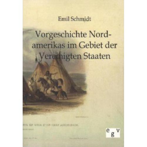 Emil Schmidt - Vorgeschichte Nordamerikas im Gebiet der Vereinigten Staaten