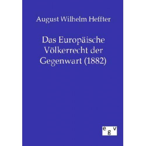 August Wilhelm Heffter - Das Europäische Völkerrecht der Gegenwart (1882)