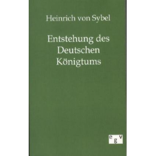 Heinrich Sybel - Entstehung des Deutschen Königtums