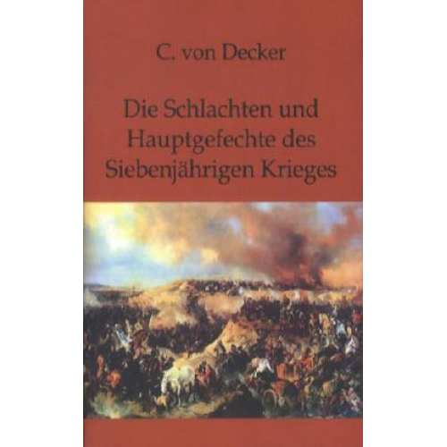 C. Decker - Die Schlachten und Hauptgefechte des Siebenjährigen Krieges