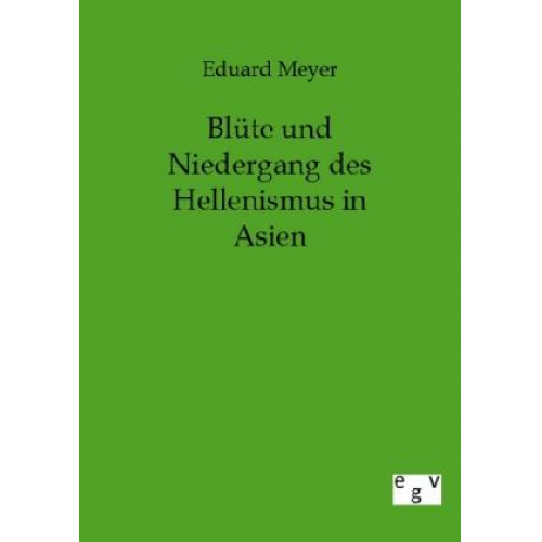 Eduard Meyer - Blüte und Niedergang des Hellenismus in Asien