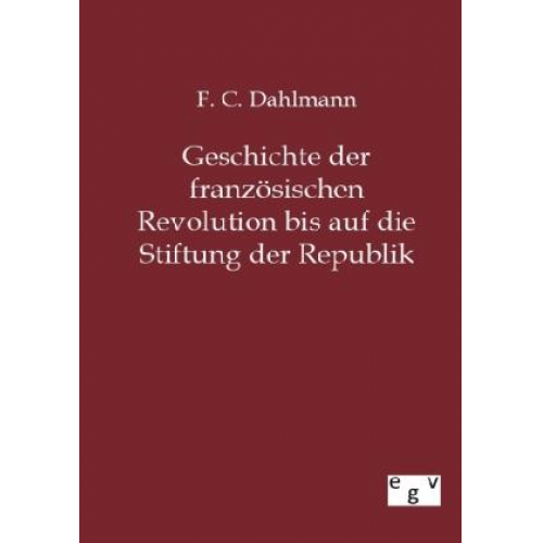 F. C. Dahlmann - Geschichte der französischen Revolution bis auf die Stiftung der Republik