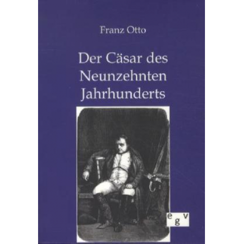 Franz Otto - Der Cäsar des Neunzehnten Jahrhunderts