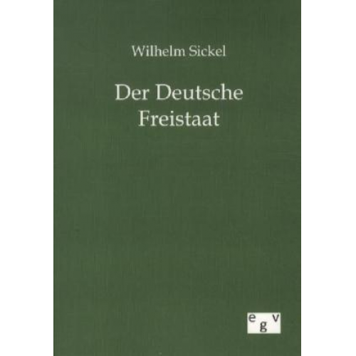 Wilhelm Sickel - Der Deutsche Freistaat