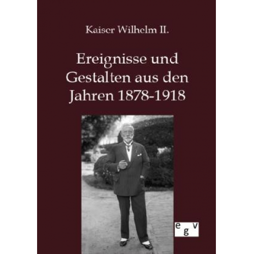 Wilhelm II. - Ereignisse und Gestalten aus den Jahren 1878-1918