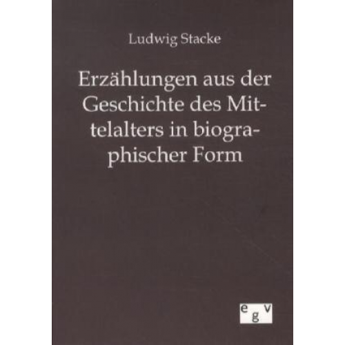 Ludwig Stacke - Erzählungen aus der Geschichte des Mittelalters in biographischer Form