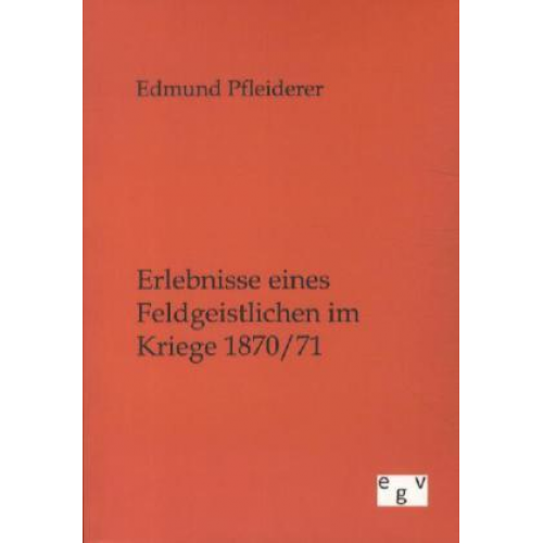 Edmund Pfleiderer - Erlebnisse eines Feldgeistlichen im Kriege 1870/71