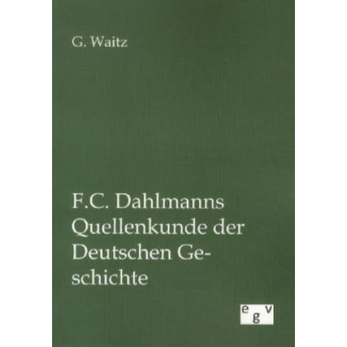 G. Waitz - F.C. Dahlmanns Quellenkunde der Deutschen Geschichte