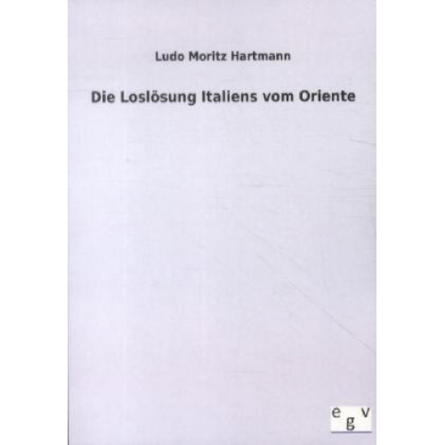 Ludo Moritz Hartmann - Die Loslösung Italiens vom Oriente