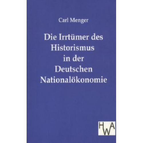 Carl Menger - Die Irrtümer des Historismus in der Deutschen Nationalökonomie