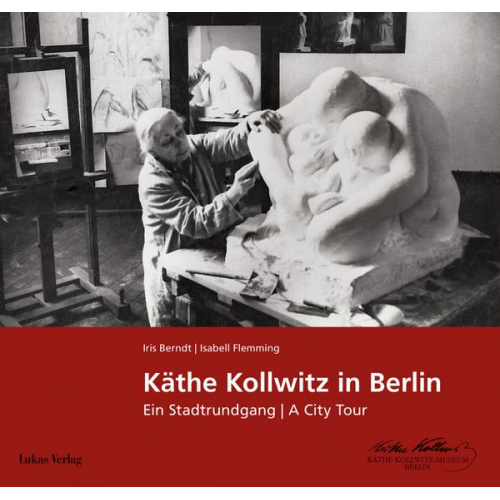 Iris Berndt & Isabell Flemming - Käthe Kollwitz in Berlin