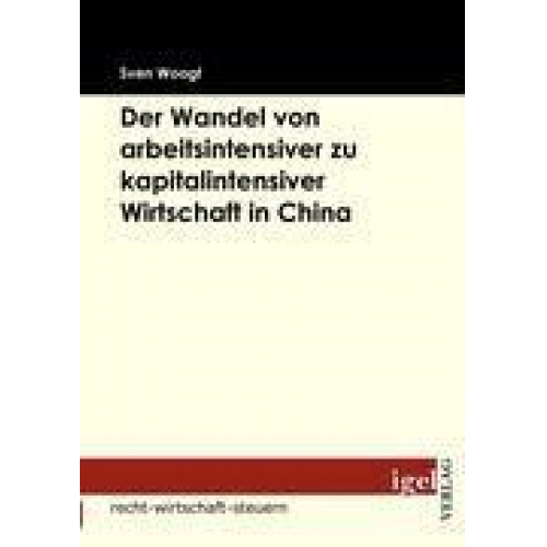 Sven Woogt - Der Wandel von arbeitsintensiver zu kapitalintensiver Wirtschaft in China