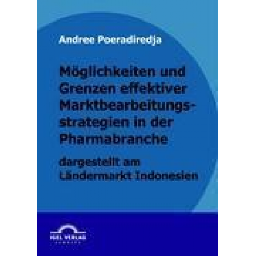 Andree Poeradiredja - Möglichkeiten und Grenzen effektiver Marktbearbeitungsstrategien in der Pharmabranche dargestellt am Ländermarkt Indonesien