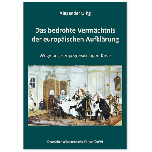 Alexander Ulfig - Das bedrohte Vermächtnis der europäischen Aufklärung