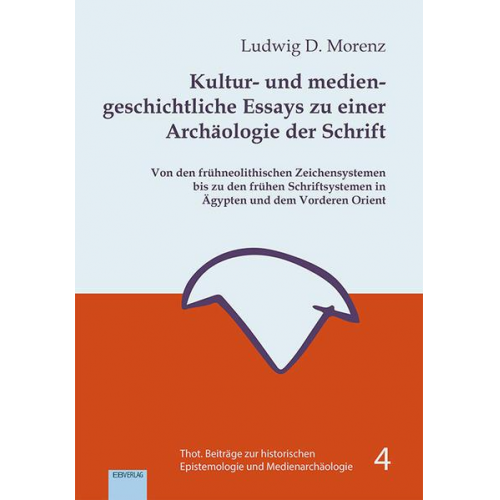 Ludwig D. Morenz - Kultur- und mediengeschichtliche Essays zu einer Archäologie der Schrift