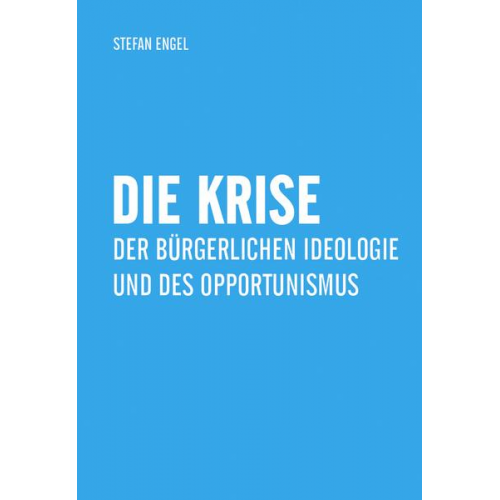 Stefan Engel - Die Krise der bürgerlichen Ideologie und des Opportunismus