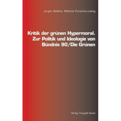 Jürgen Bellers & Markus Porsche-Ludwig - Kritik der grünen Hypermoral.