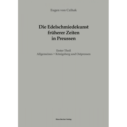 Eugen Czihak - Die Edelschmiedekunst früherer Zeiten in Preußen, Erster Theil