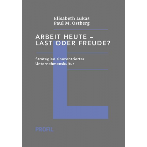 Elisabeth Lukas & Paul M. Ostberg - Arbeit heute – Last oder Freude?