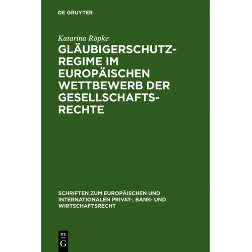 Katarina Röpke - Gläubigerschutzregime im europäischen Wettbewerb der Gesellschaftsrechte