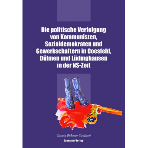 Ortwin Bickhove-Swiderski - Die politische Verfolgung von Kommunisten, Sozialdemokraten und Gewerkschaftern in Coesfeld, Dülmen und Lüdinghausen in der NS-Zeit