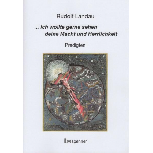 Rudolf Landau - ... ich wollte gerne sehen deine Macht und Herrlichkeit.