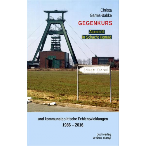 Christa Garms-Babke - Gegenkurs. Atommüll in Schacht Konrad