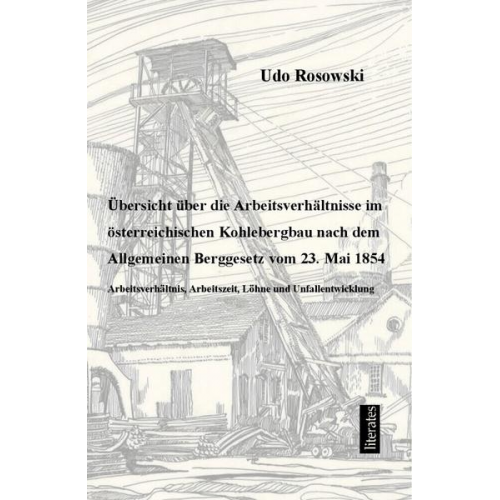 Udo Rosowski - Übersicht über die Arbeitsverhältnisse im österreichischen Kohlebergbau nach dem Allgemeinen Berggesetz von 23. Mai 1854