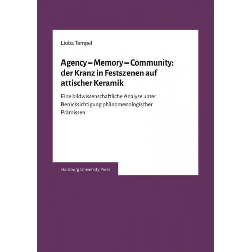 Lioba Tempel - Agency – Memory – Community: der Kranz in Festszenen auf attischer Keramik