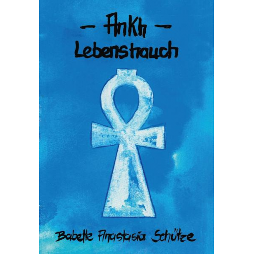 Babette Anastasia Schütze - Ankh - Lebenshauch