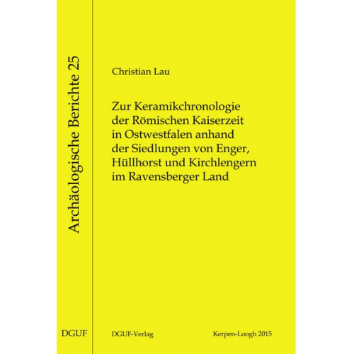 Christian Lau - Zur Keramikchronologie der Römischen Kaiserzeit in Ostwestfalen anhand der Siedlungen von Enger, Hüllhorst und Kirchlengern im Ravensberger Land