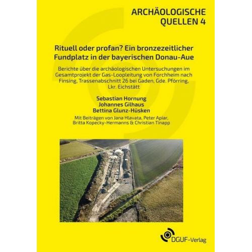 Sebastian Hornung & Johannes Gilhaus & Bettina Glunz-Hüsken - Rituell oder profan? Ein bronzezeitlicher Fundplatz in der bayerischen Donau-Aue