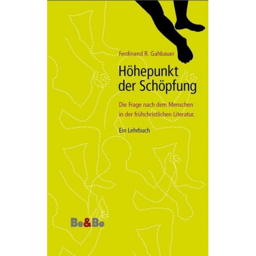 Ferdinand R. Gahbauer - Höhepunkt der Schöpfung. Die Frage nach dem Menschen in der frühchristlichen Literatur