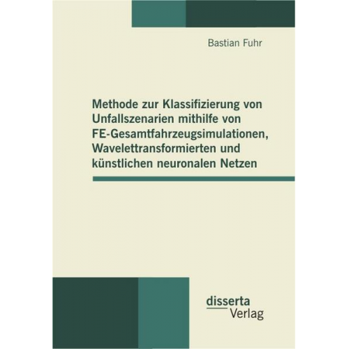 Bastian Fuhr - Methode zur Klassifizierung von Unfallszenarien mithilfe von FE-Gesamtfahrzeugsimulationen, Wavelettransformierten und künstlichen neuronalen Netzen