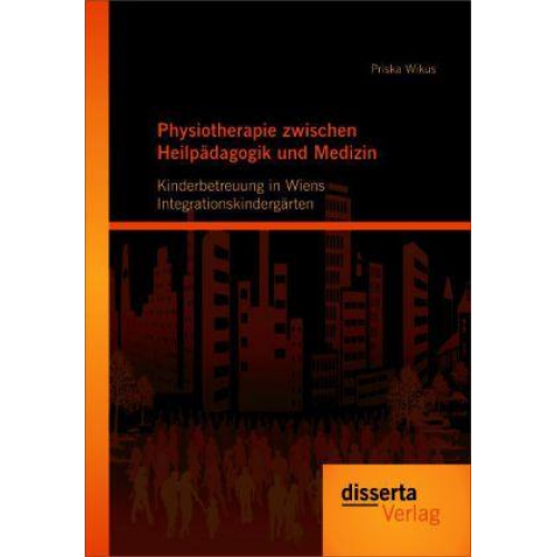 Priska Wikus - Physiotherapie zwischen Heilpädagogik und Medizin: Kinderbetreuung in Wiens Integrationskindergärten