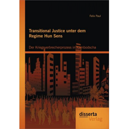 Felix Paul - Transitional Justice unter dem Regime Hun Sens: Der Kriegsverbrecherprozess in Kambodscha