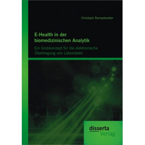 Christoph Rampetsreiter - E-Health in der biomedizinischen Analytik: Ein Grobkonzept für die elektronische Übertragung von Labordaten