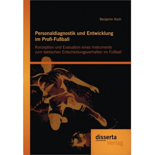 Benjamin Koch - Personaldiagnostik und Entwicklung im Profi-Fußball: Konzeption und Evaluation eines Instruments zum taktischen Entscheidungsverhalten im Fußball