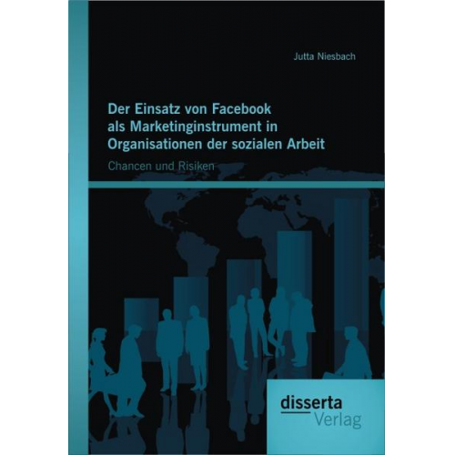 Jutta Niesbach - Der Einsatz von Facebook als Marketinginstrument in Organisationen der sozialen Arbeit: Chancen und Risiken