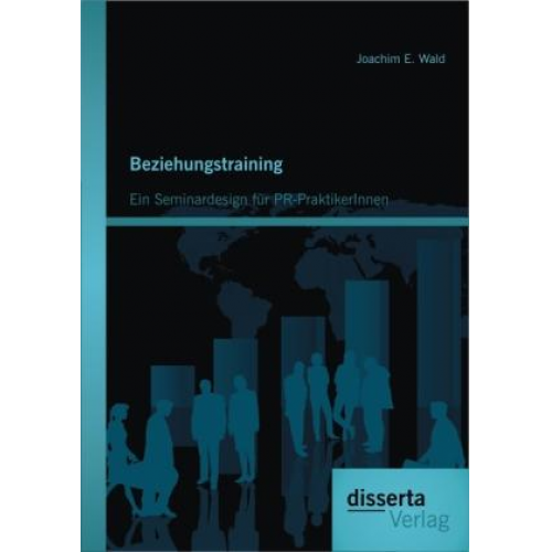 Joachim E. Wald - Beziehungstraining: Ein Seminardesign für PR-PraktikerInnen