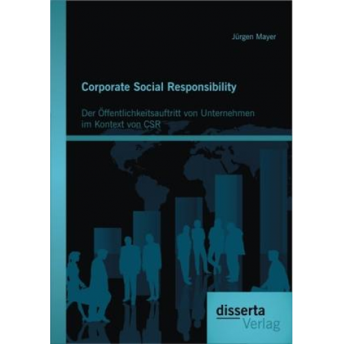 Jürgen Mayer - Corporate Social Responsibility: Der Öffentlichkeitsauftritt von Unternehmen im Kontext von CSR