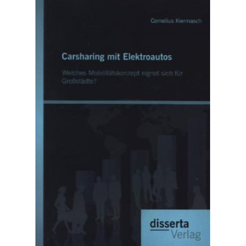 Cornelius Kiermasch - Carsharing mit Elektroautos: Welches Mobilitätskonzept eignet sich für Großstädte?