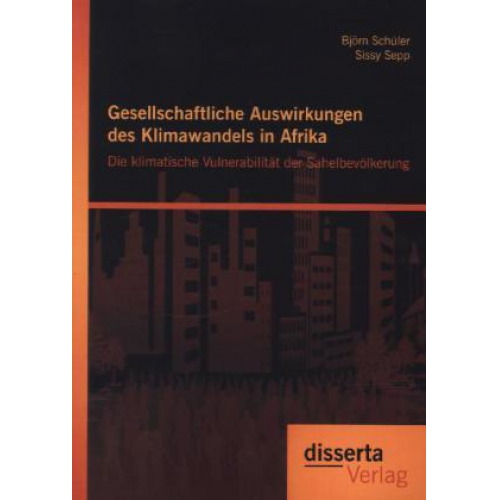 Björn Schüler & Sissy Sepp - Gesellschaftliche Auswirkungen des Klimawandels in Afrika: Die klimatische Vulnerabilität der Sahelbevölkerung