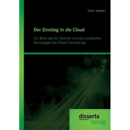 Timm Vollmer - Der Einstieg in die Cloud: Ein Blick auf die Technik und die juristischen Grundlagen des Cloud Computings