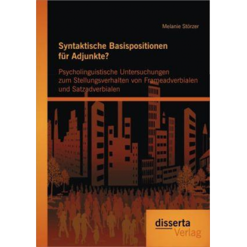 Melanie Störzer - Syntaktische Basispositionen für Adjunkte? Psycholinguistische Untersuchungen zum Stellungsverhalten von Frameadverbialen und Satzadverbialen