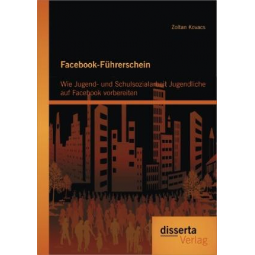 Zoltan Kovacs - Facebook-Führerschein: Wie Jugend- und Schulsozialarbeit Jugendliche auf Facebook vorbereiten